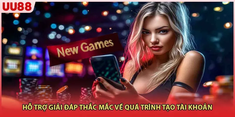 Hỗ trợ giải đáp thắc mắc về quá trình tạo tài khoản 