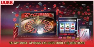 Tải App UU88 - Áp Dụng Các Bước Dưới 2 Hệ Điều Hành
